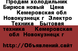 Продам холодильник  Бирюса новый › Цена ­ 3 000 - Кемеровская обл., Новокузнецк г. Электро-Техника » Бытовая техника   . Кемеровская обл.,Новокузнецк г.